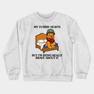 My Tummy Hurts But I'm Being Really Brave About It Bear funny meme Crewneck Sweatshirt